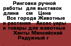 Ринговки ручной работы, для выставок - длина 80 см › Цена ­ 1 500 - Все города Животные и растения » Аксесcуары и товары для животных   . Ханты-Мансийский,Радужный г.